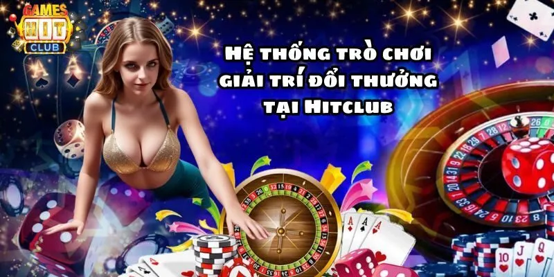 Giới thiệu Hitclub - Hệ thống trò chơi giải trí trao thưởng tại Hitclub